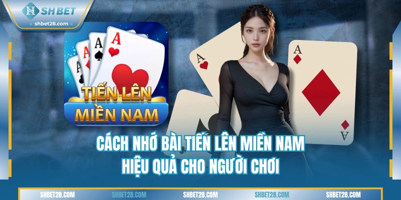 Cách Nhớ Bài Tiến Lên Miền Nam SHBET