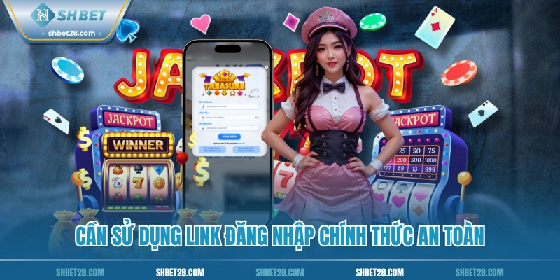 Cần sử dụng link đăng nhập chính thức an toàn
