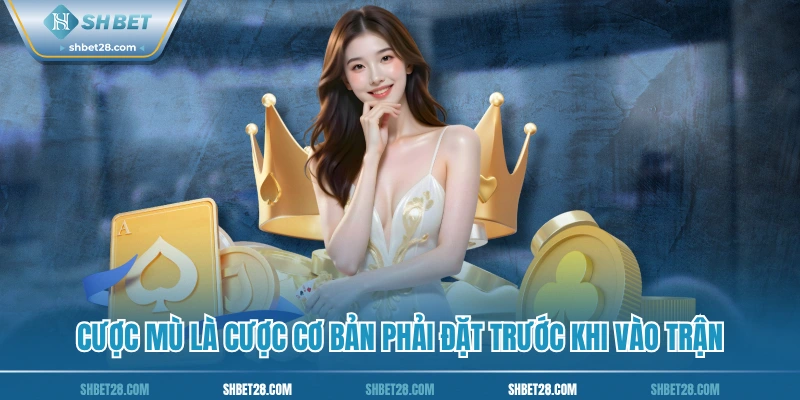 Cược mù là cược cơ bản phải đặt trước khi vào trận
