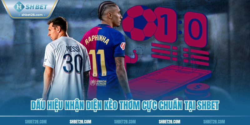 Dấu hiệu nhận diện kèo thơm cực chuẩn tại SHBET