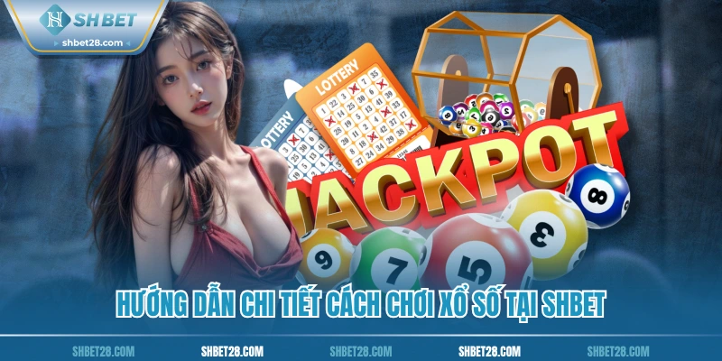Hướng dẫn chi tiết cách chơi xổ số tại SHBET