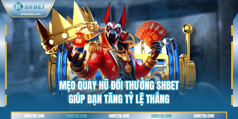 Mẹo Quay Hũ Đổi Thưởng SHBET