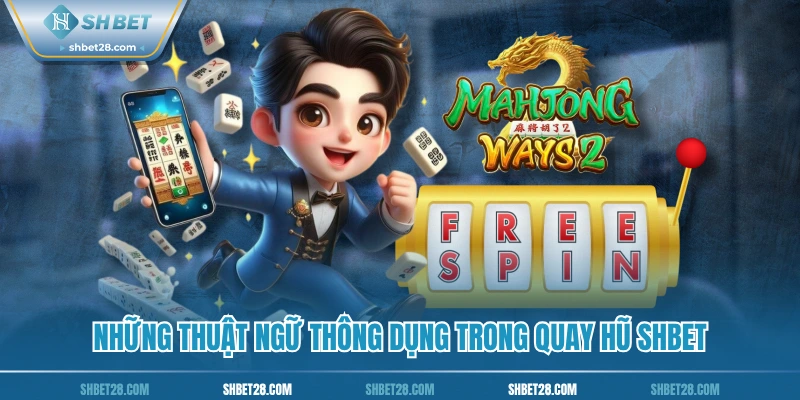 Những thuật ngữ thông dụng trong quay hũ SHBET