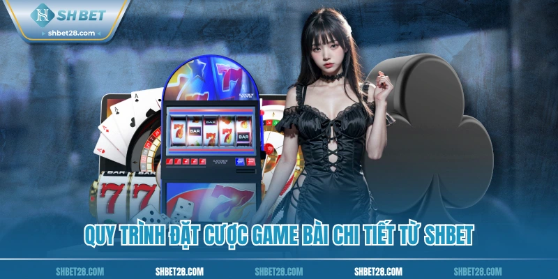 Quy trình đặt cược game bài chi tiết từ SHBET
