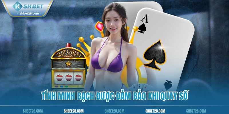 Tính minh bạch được đảm bảo khi quay số