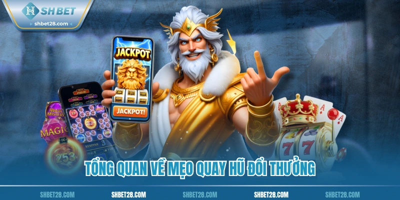 Tổng quan về mẹo quay hũ đổi thưởng