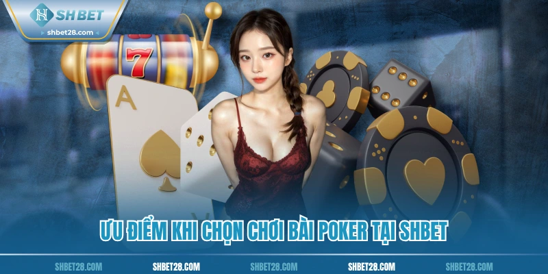 Ưu điểm khi chọn chơi bài poker tại SHBET